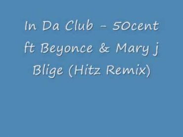 In Da Club - 50cent ft Beyonce & Mary J. Blige (Hitz Remix)
