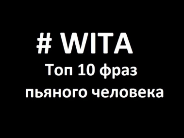 #WITA - Топ 10 фраз пьяных людей
