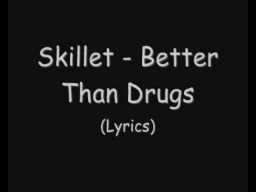 Skillet - Better Than Drugs (Lyrics)