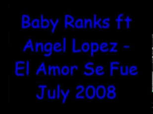 Baby Ranks ft Angel Lopez - El Amor Se Fue