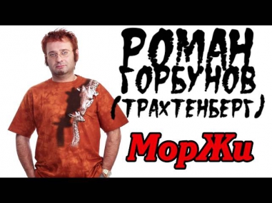 Роман Горбунов (Трахтенберг) - МорЖи (18+)